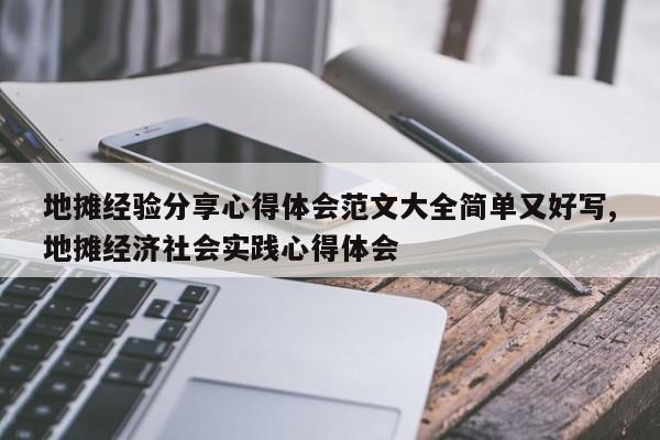 地摊经验分享心得体会范文大全简单又好写,地摊经济社会实践心得体会