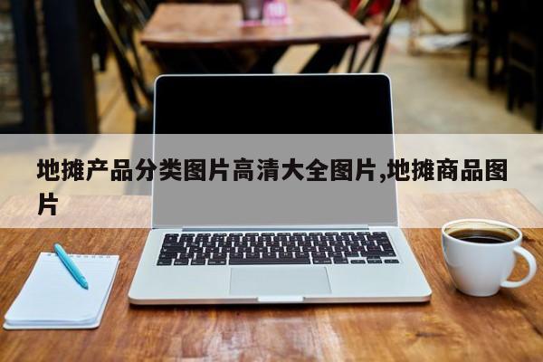 地摊产品分类图片高清大全图片,地摊商品图片